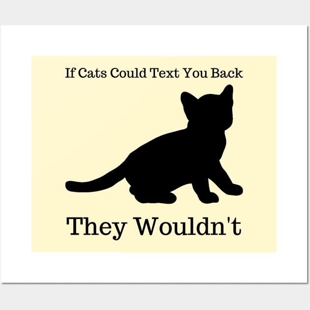 If Cats Could Text You Back They Wouldn't, funny saying Wall Art by Mohammed ALRawi